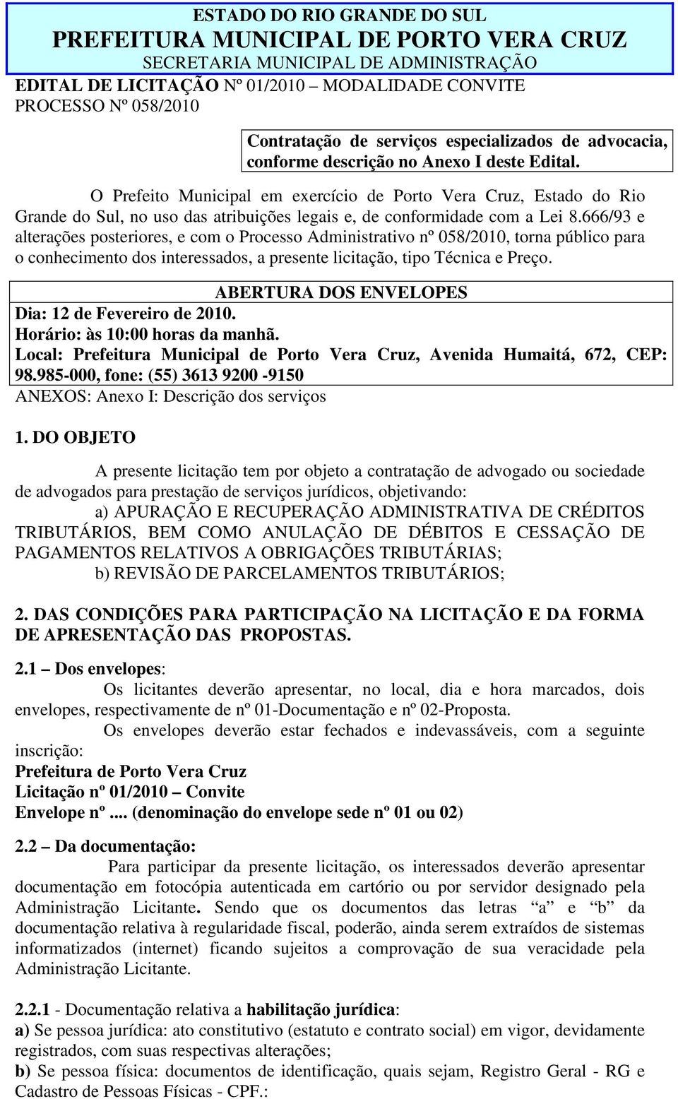 O Prefeito Municipal em exercício de Porto Vera Cruz, Estado do Rio Grande do Sul, no uso das atribuições legais e, de conformidade com a Lei 8.
