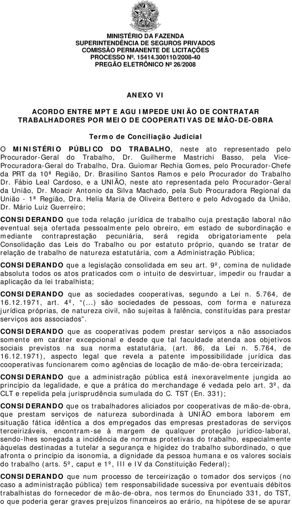 Brasilino Santos Ramos e pelo Procurador do Trabalho Dr. Fábio Leal Cardoso, e a UNIÃO, neste ato representada pelo Procurador-Geral da União, Dr.