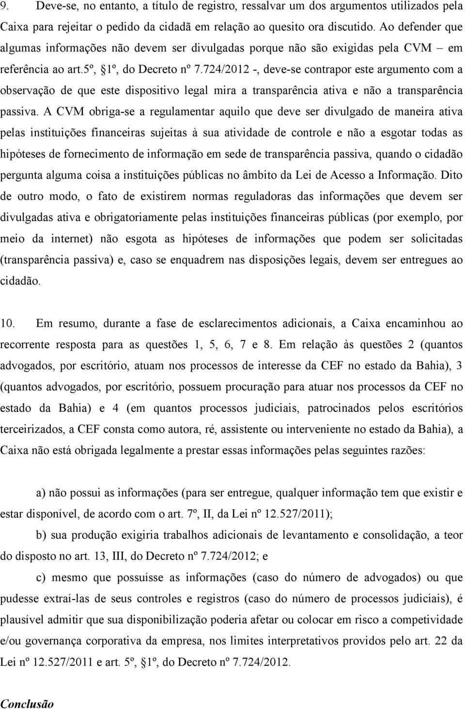 724/2012 -, deve-se contrapor este argumento com a observação de que este dispositivo legal mira a transparência ativa e não a transparência passiva.