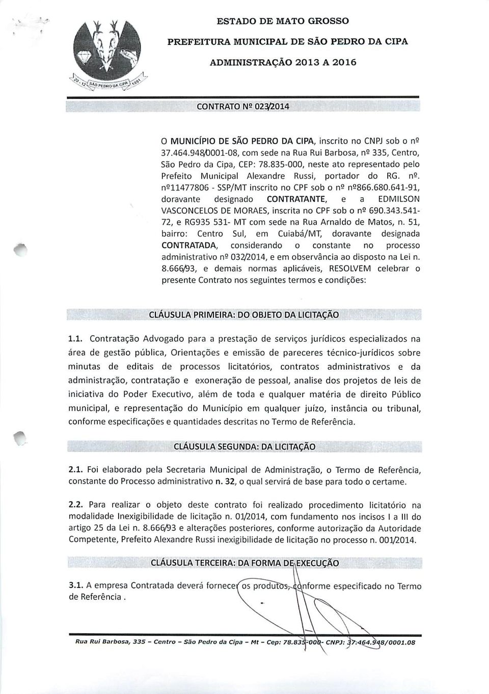 641-91, doravante designado CONTRATANTE, e a EDMILSON VASCONCELOS DE MORAES, inscrita no CPF sob o n^ 690.343.541-72, e RG935 531- MT com sede na Rua Arnaldo de Matos, n.