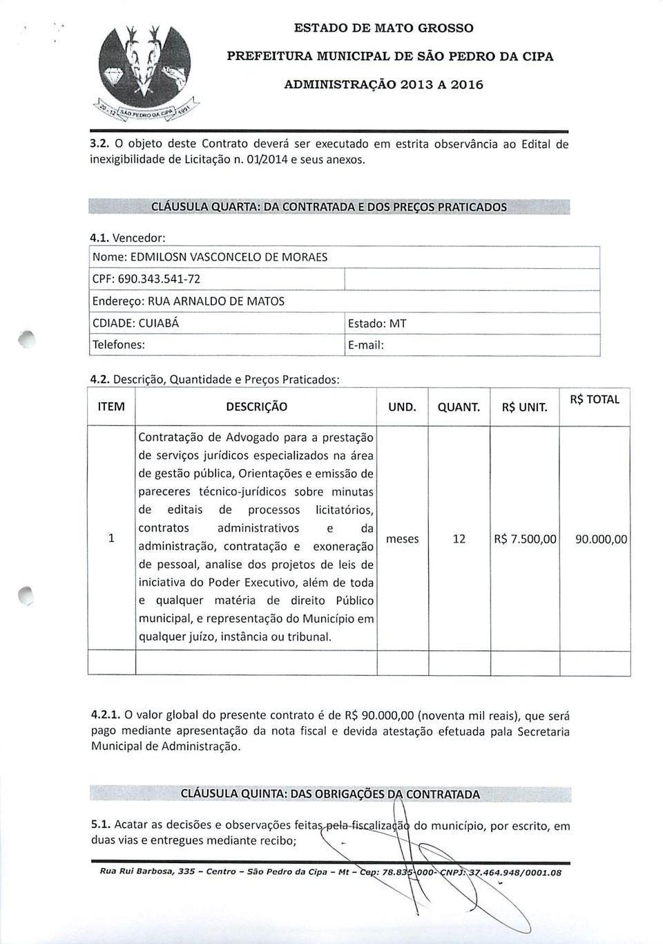 R$ TOTAL 1 Contratação de Advogado para a prestação de serviços jurídicos especializados na área de gestão pública, Orientações e emissão de pareceres técnico-jurídicos sobre minutas de editais de