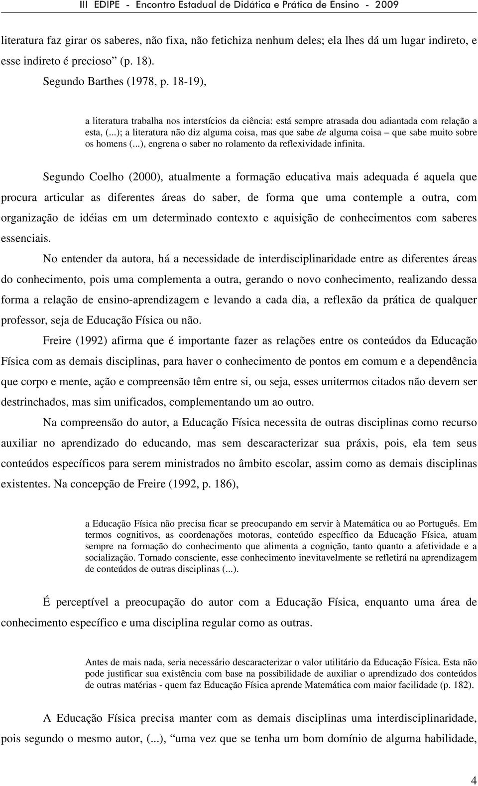 ..); a literatura não diz alguma coisa, mas que sabe de alguma coisa que sabe muito sobre os homens (...), engrena o saber no rolamento da reflexividade infinita.