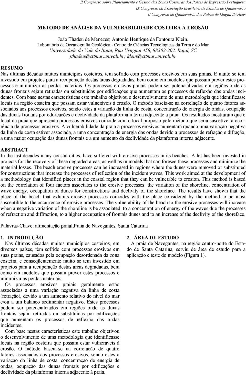 br; klein@cttmar.univali.br RESUMO Nas últimas décadas muitos municípios costeiros, têm sofrido com processos erosivos em suas praias.