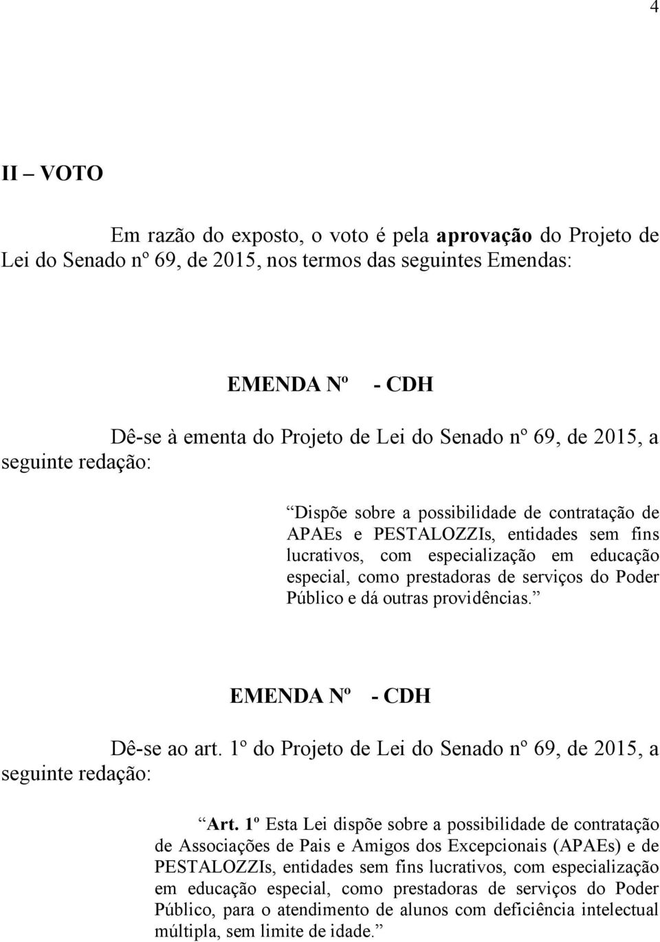 providências. Dê-se ao art. 1º do Projeto de Lei do Senado nº 69, de 2015, a Art.