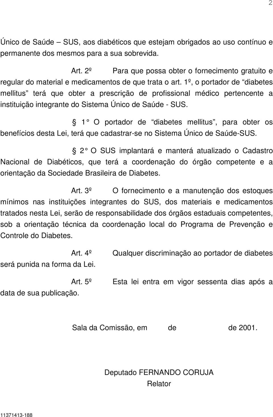 1º, o portador de diabetes mellitus terá que obter a prescrição de profissional médico pertencente a instituição integrante do Sistema Único de Saúde - SUS.