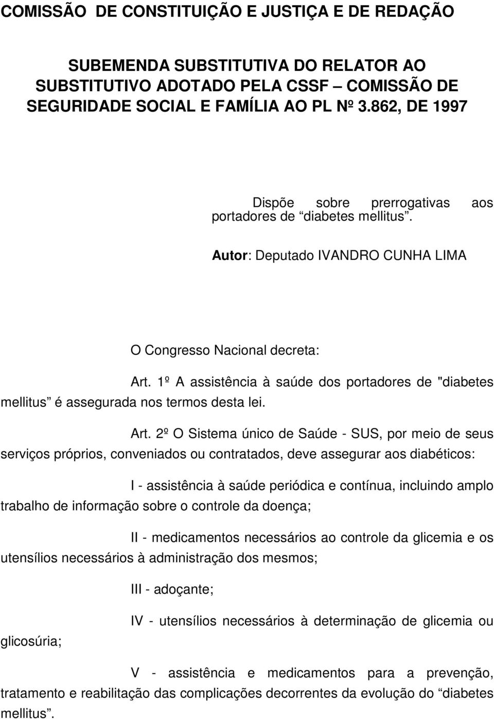 1º A assistência à saúde dos portadores de "diabetes mellitus é assegurada nos termos desta lei. Art.