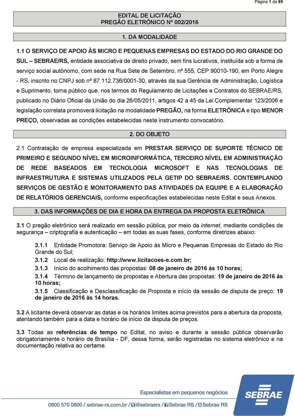 autônomo, com sede na Rua Sete de Setembro, nº 555, CEP 90010-190, em Porto Alegre - RS, inscrito no CNPJ sob nº 87.112.