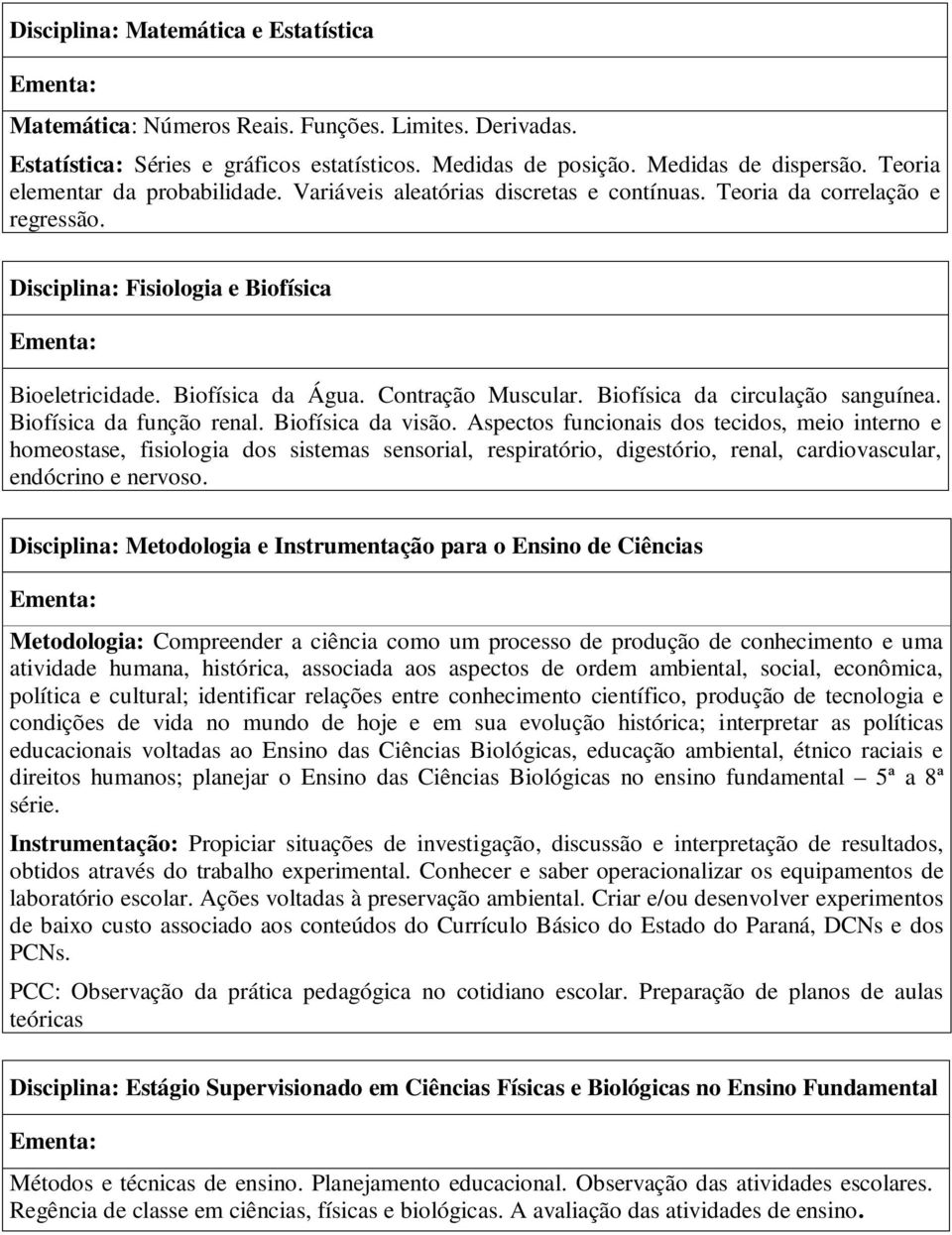 Contração Muscular. Biofísica da circulação sanguínea. Biofísica da função renal. Biofísica da visão.