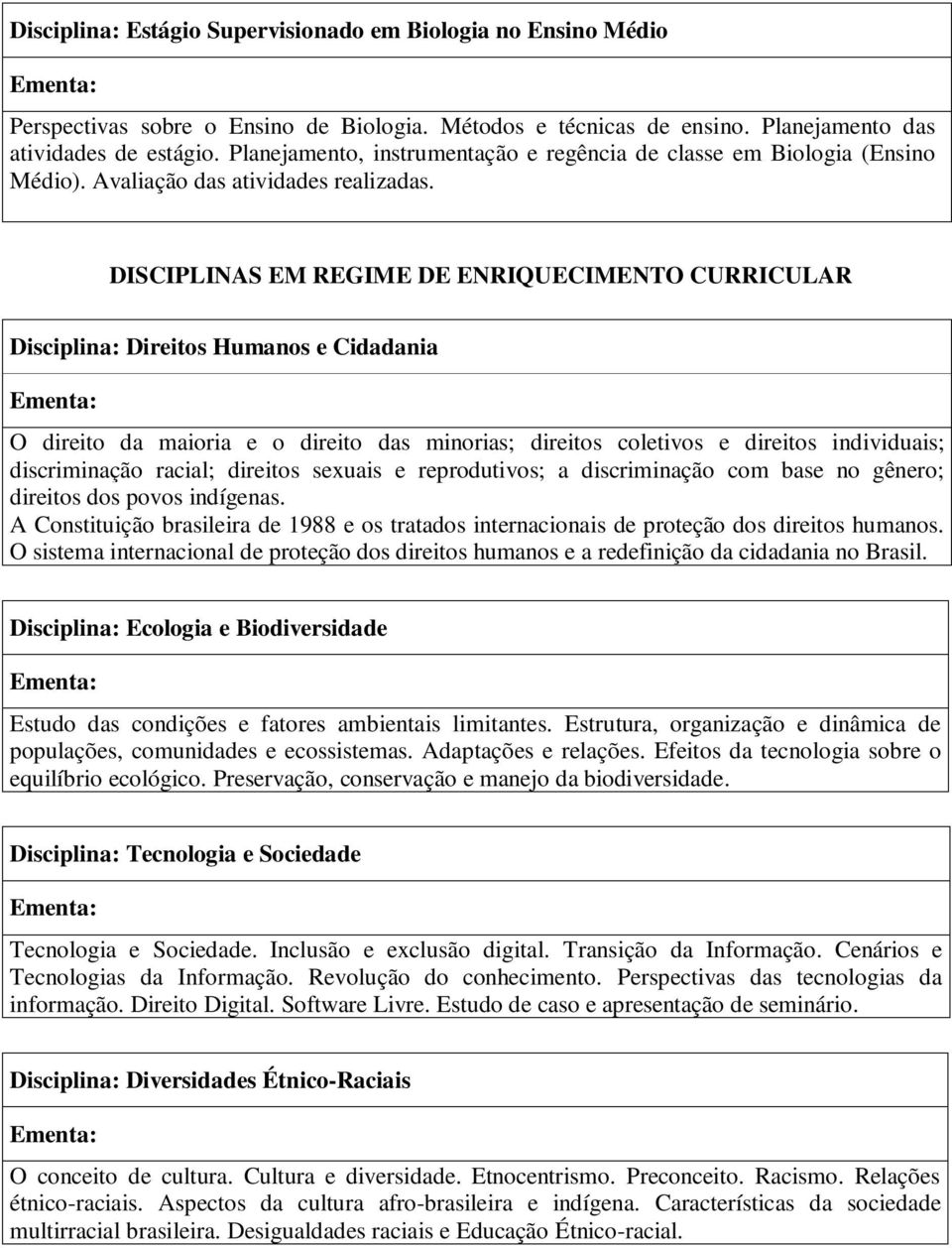 DISCIPLINAS EM REGIME DE ENRIQUECIMENTO CURRICULAR Disciplina: Direitos Humanos e Cidadania O direito da maioria e o direito das minorias; direitos coletivos e direitos individuais; discriminação