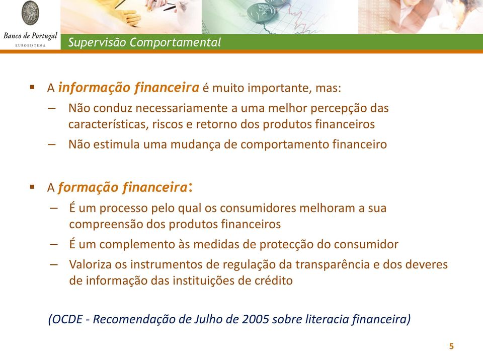 melhoram a sua compreensão dos produtos financeiros É um complemento às medidas de protecção do consumidor Valoriza os instrumentos de