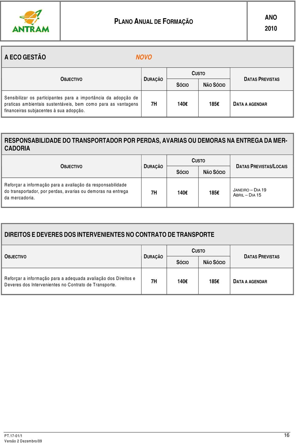 RESPONSABILIDADE DO TRANSPORTADOR POR PERDAS, AVARIAS OU DEMORAS NA ENTREGA DA MER- CADORIA /LOCAIS Reforçar a informação para a avaliação da responsabilidade do