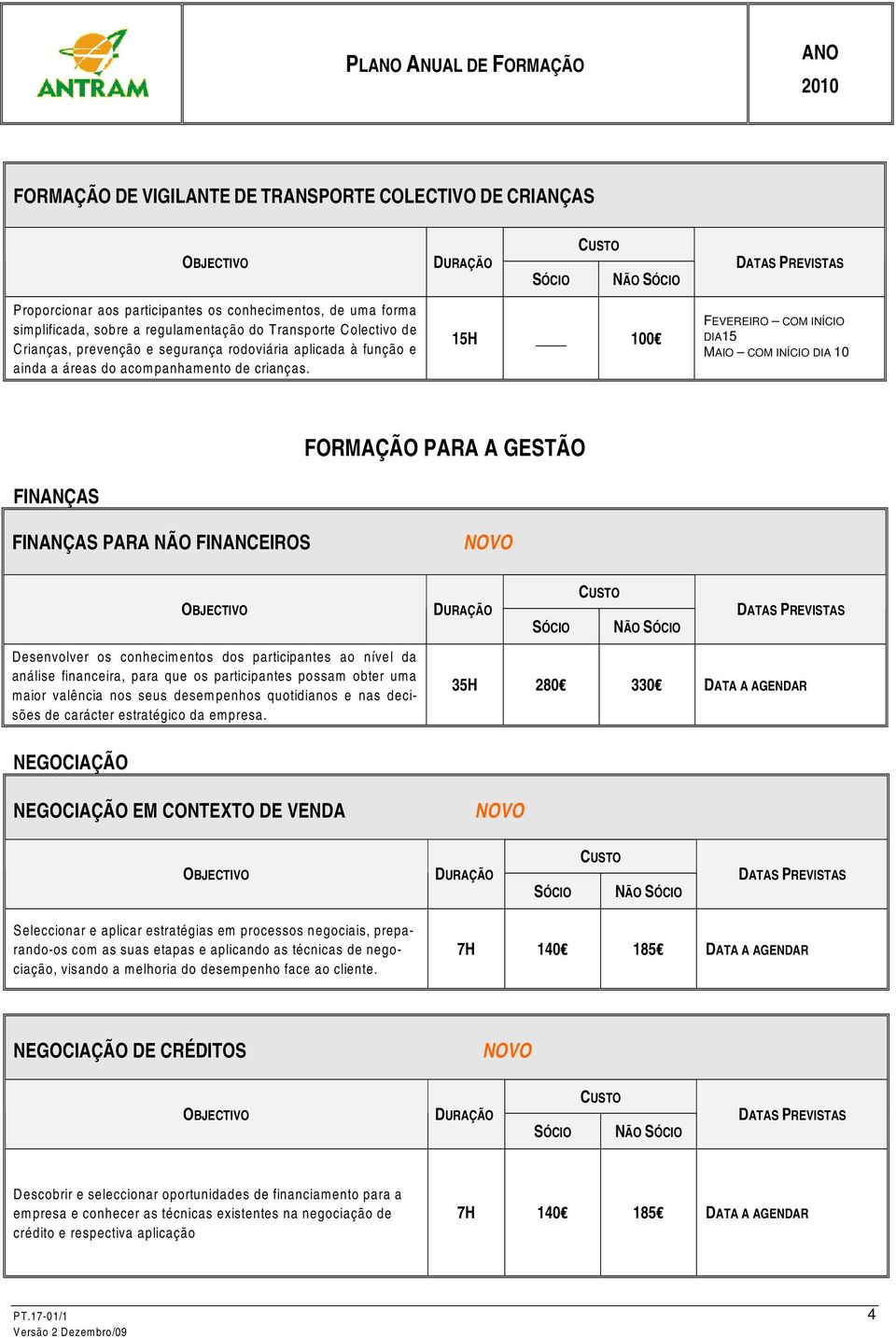 15H 100 FEVEREIRO COM INÍCIO DIA15 MAIO COM INÍCIO DIA 10 FORMAÇÃO PARA A GESTÃO FINANÇAS FINANÇAS PARA NÃO FINANCEIROS Desenvolver os conhecimentos dos participantes ao nível da análise financeira,