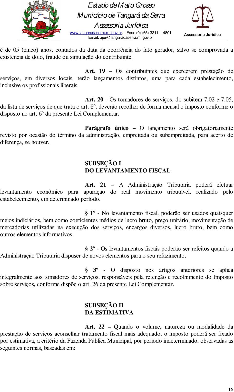 20 - Os tomadores de serviços, do subitem 7.02 e 7.05, da lista de serviços de que trata o art. 8º, deverão recolher de forma mensal o imposto conforme o disposto no art.