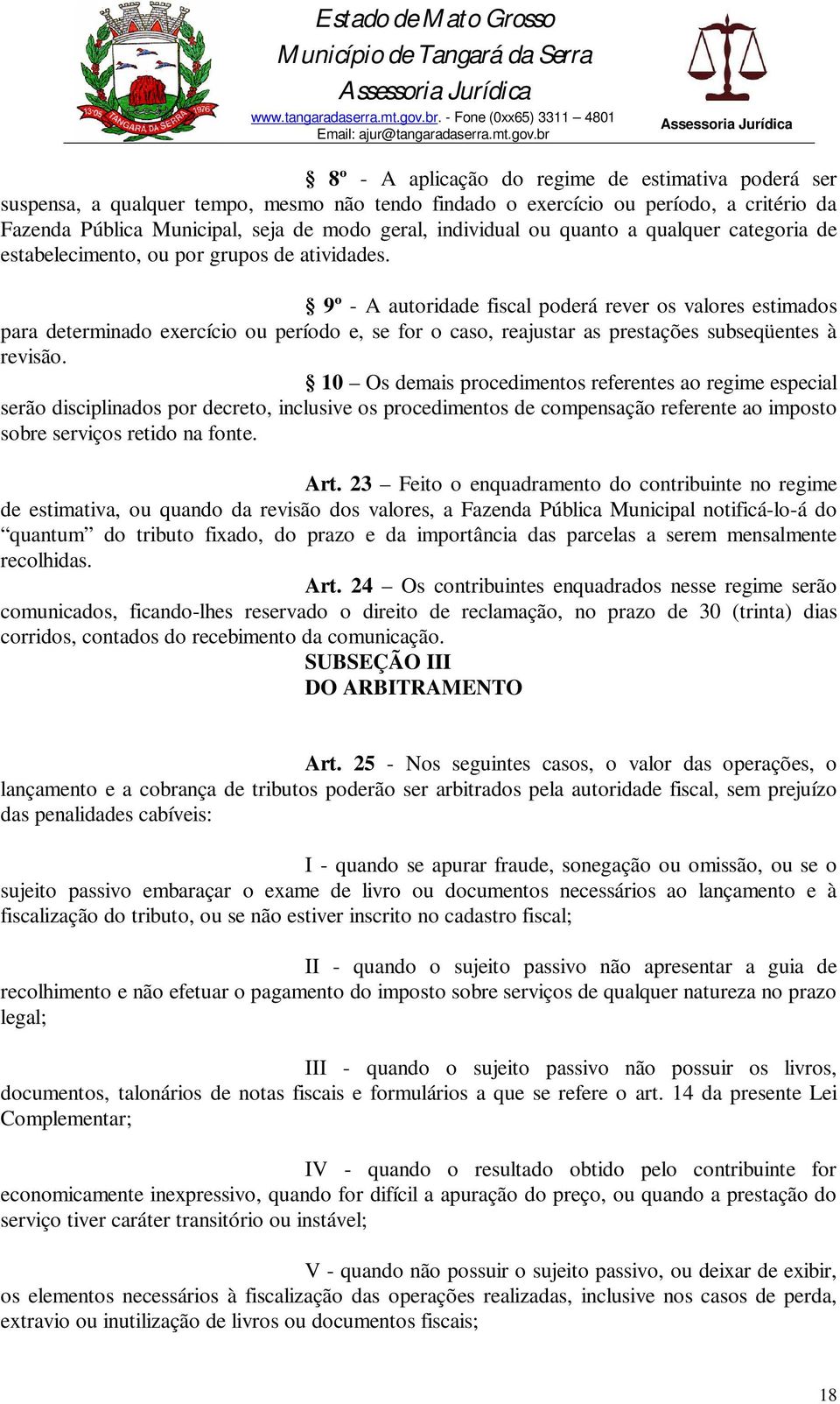 9º - A autoridade fiscal poderá rever os valores estimados para determinado exercício ou período e, se for o caso, reajustar as prestações subseqüentes à revisão.