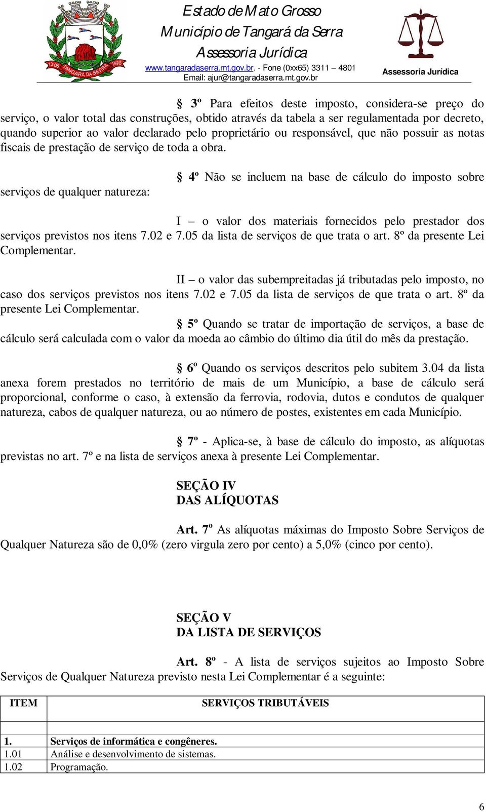 serviços de qualquer natureza: 4º Não se incluem na base de cálculo do imposto sobre I o valor dos materiais fornecidos pelo prestador dos serviços previstos nos itens 7.02 e 7.