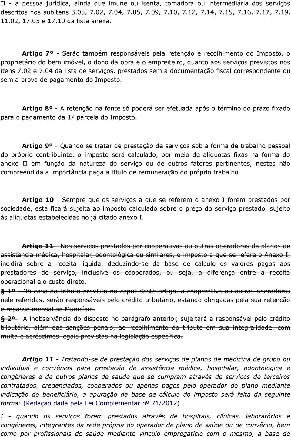 Artigo 7º - Serão também responsáveis pela retenção e recolhimento do Imposto, o proprietário do bem imóvel, o dono da obra e o empreiteiro, quanto aos serviços previstos nos itens 7.02 e 7.