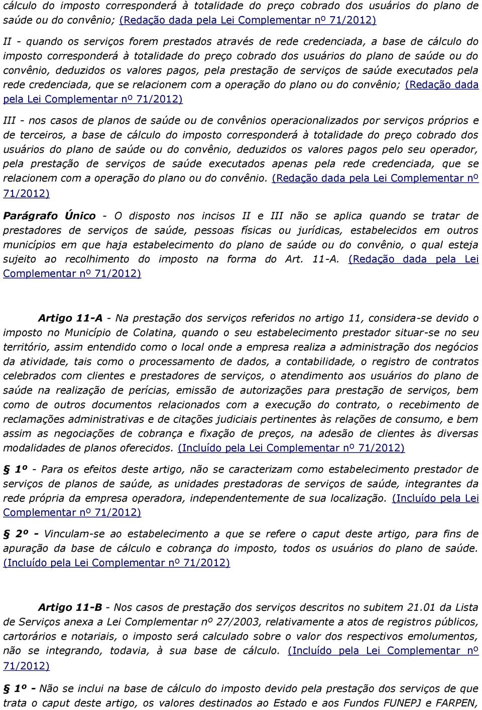 serviços de saúde executados pela rede credenciada, que se relacionem com a operação do plano ou do convênio; (Redação dada pela Lei Complementar nº 71/2012) III - nos casos de planos de saúde ou de