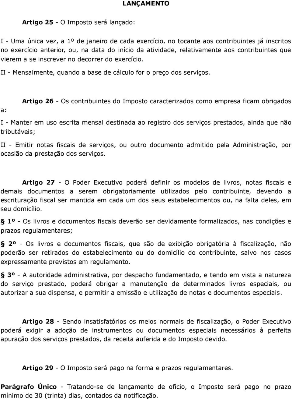 a: Artigo 26 - Os contribuintes do Imposto caracterizados como empresa ficam obrigados I - Manter em uso escrita mensal destinada ao registro dos serviços prestados, ainda que não tributáveis; II -