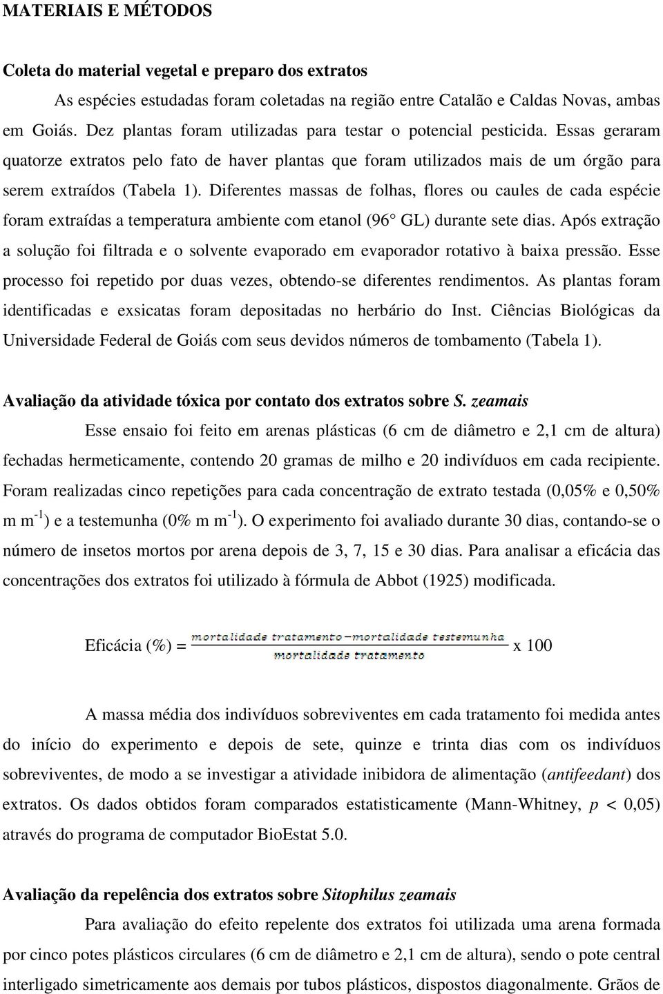 Diferentes massas de folhas, flores ou caules de cada espécie foram extraídas a temperatura ambiente com etanol (96 GL) durante sete dias.