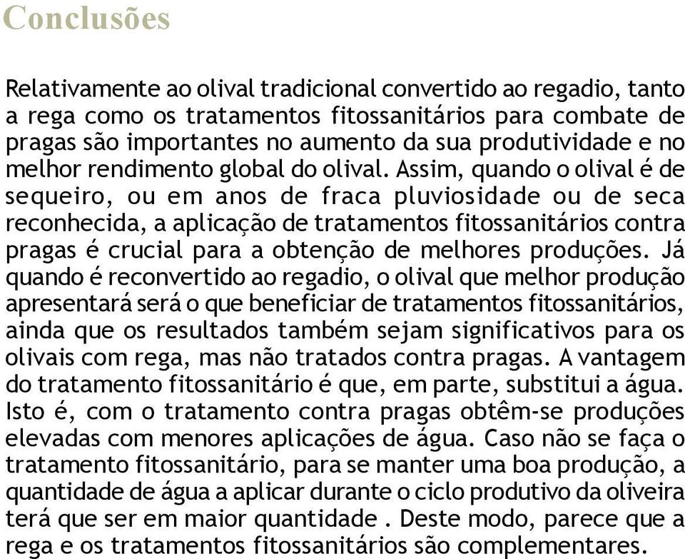 Assim, quando o olival é de sequeiro, ou em anos de fraca pluviosidade ou de seca reconhecida, a aplicação de tratamentos fitossanitários contra pragas é crucial para a obtenção de melhores produções.