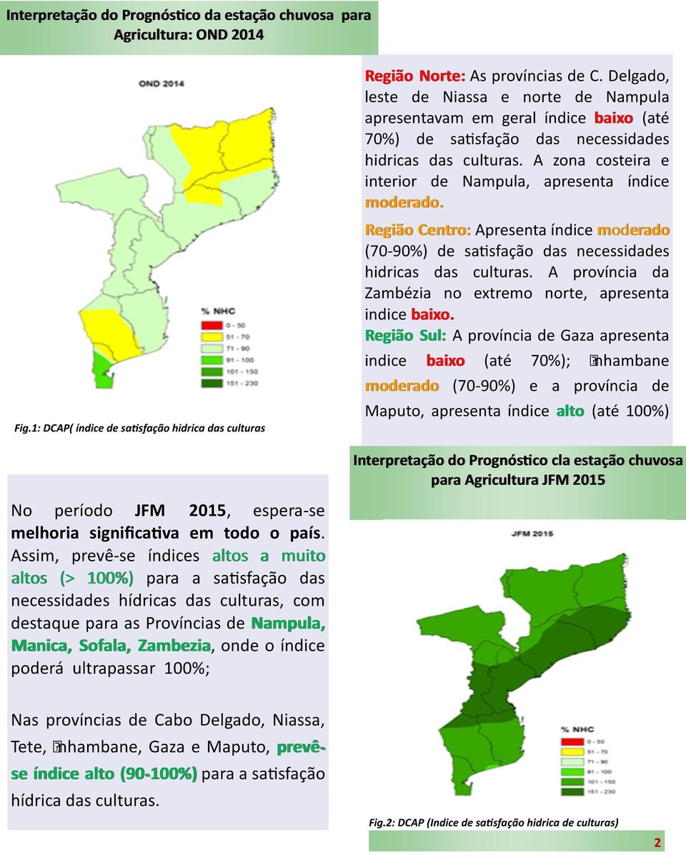 ultrapassar 100%; Região Norte: As províncias de C. Delgado, leste de Niassa e norte de Nampula apresentavam em geral índice baixo (até 70%) de sasfação das necessidades hidricas das culturas.