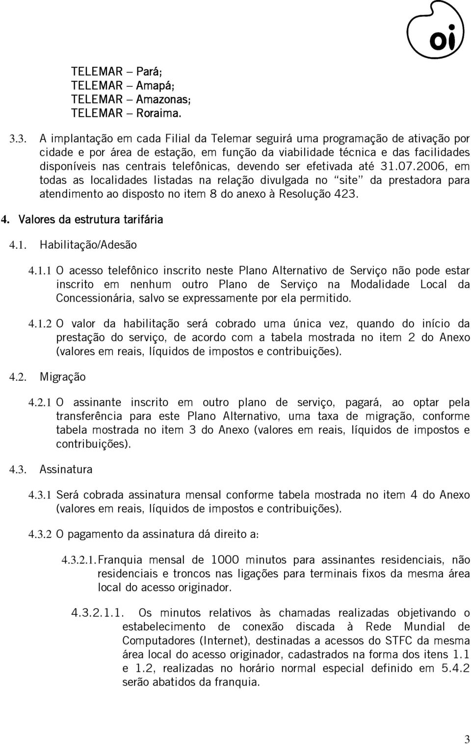 telefônicas, devendo ser efetivada até 31.07.2006, em todas as localidades listadas na relação divulgada no site da prestadora para atendimento ao disposto no item 8 do anexo à Resolução 42