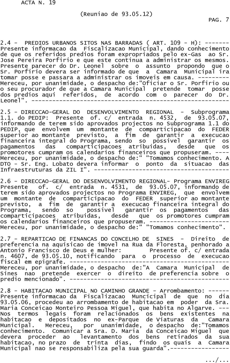 Jose Pereira Porfirio e que este continua a administrar os mesmos. Presente parecer do Dr. Leonel sobre o assunto propondo que o Sr.