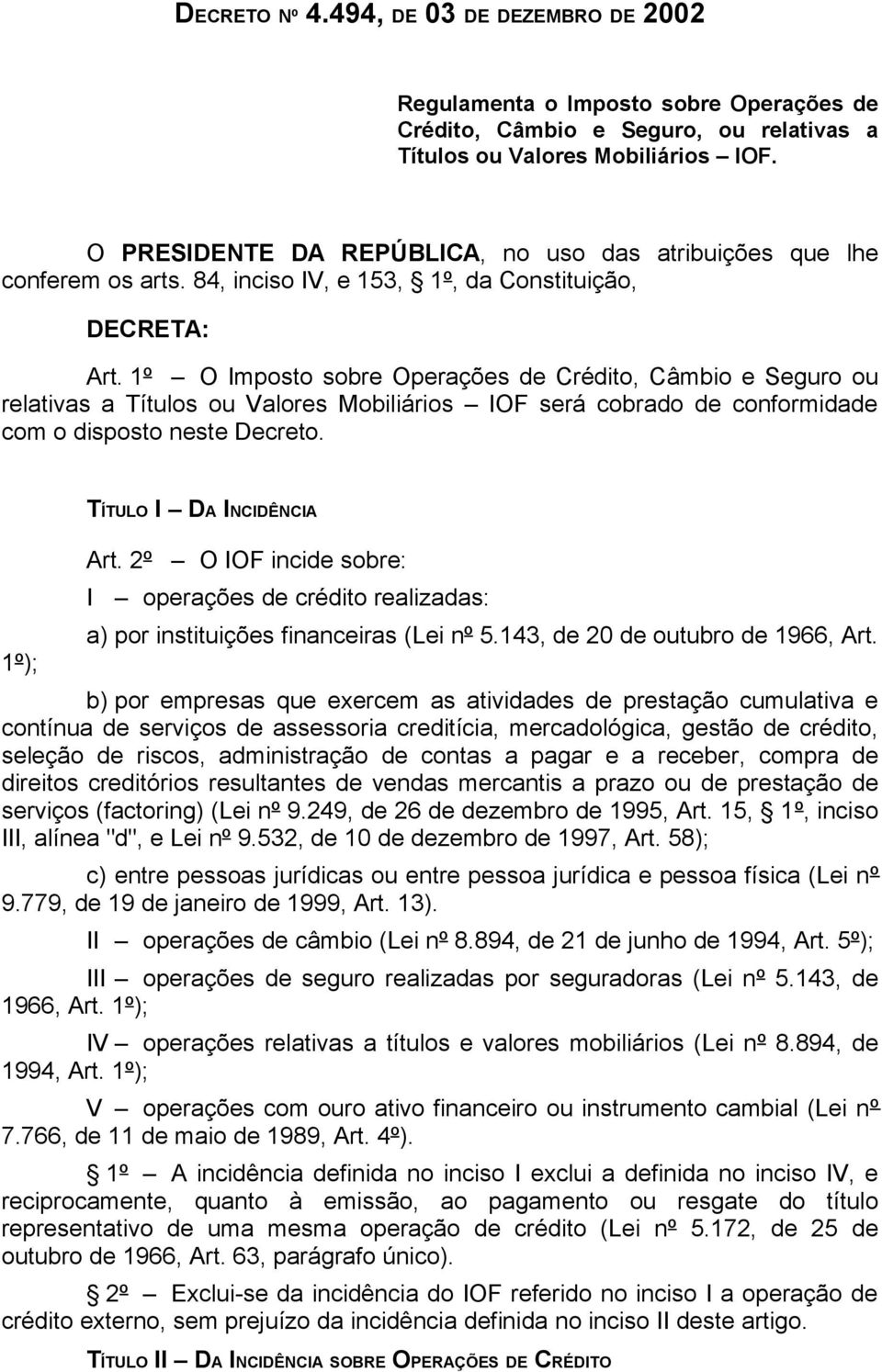 1º O Imposto sobre Operações de Crédito, Câmbio e Seguro ou relativas a Títulos ou Valores Mobiliários IOF será cobrado de conformidade com o disposto neste Decreto. 1º); TÍTULO I DA INCIDÊNCIA Art.