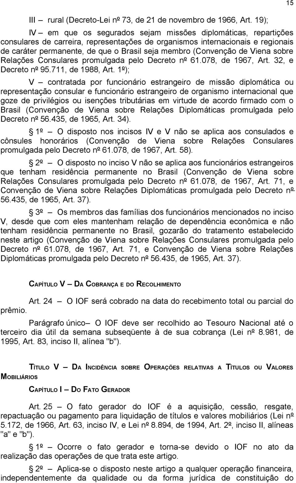 (Convenção de Viena sobre Relações Consulares promulgada pelo Decreto nº 61.078, de 1967, Art. 32, e Decreto nº 95.711, de 1988, Art.