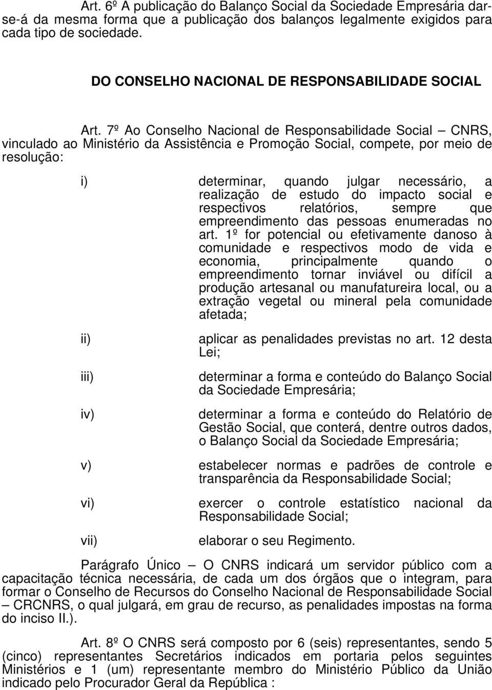 7º Ao Conselho Nacional de Responsabilidade Social CNRS, vinculado ao Ministério da Assistência e Promoção Social, compete, por meio de resolução: i) determinar, quando julgar necessário, a