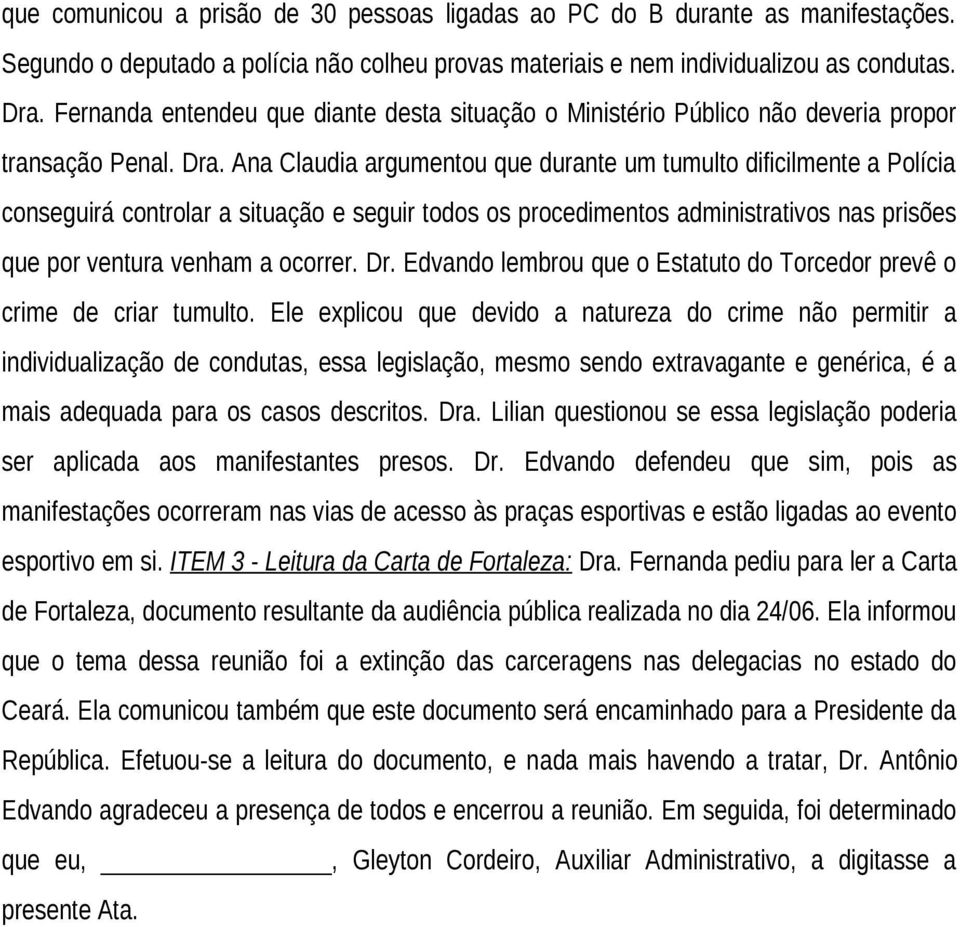 Ana Claudia argumentou que durante um tumulto dificilmente a Polícia conseguirá controlar a situação e seguir todos os procedimentos administrativos nas prisões que por ventura venham a ocorrer. Dr.