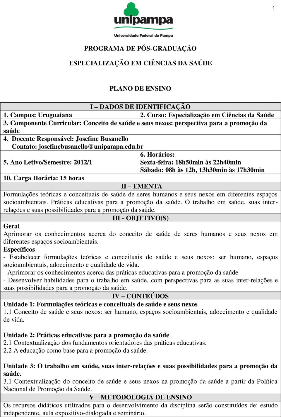 Ano Letivo/Semestre: 2012/1 Sexta-feira: 18h50min às 22h40min Sábado: 08h às 12h, 13h30min às 17h30min 10.