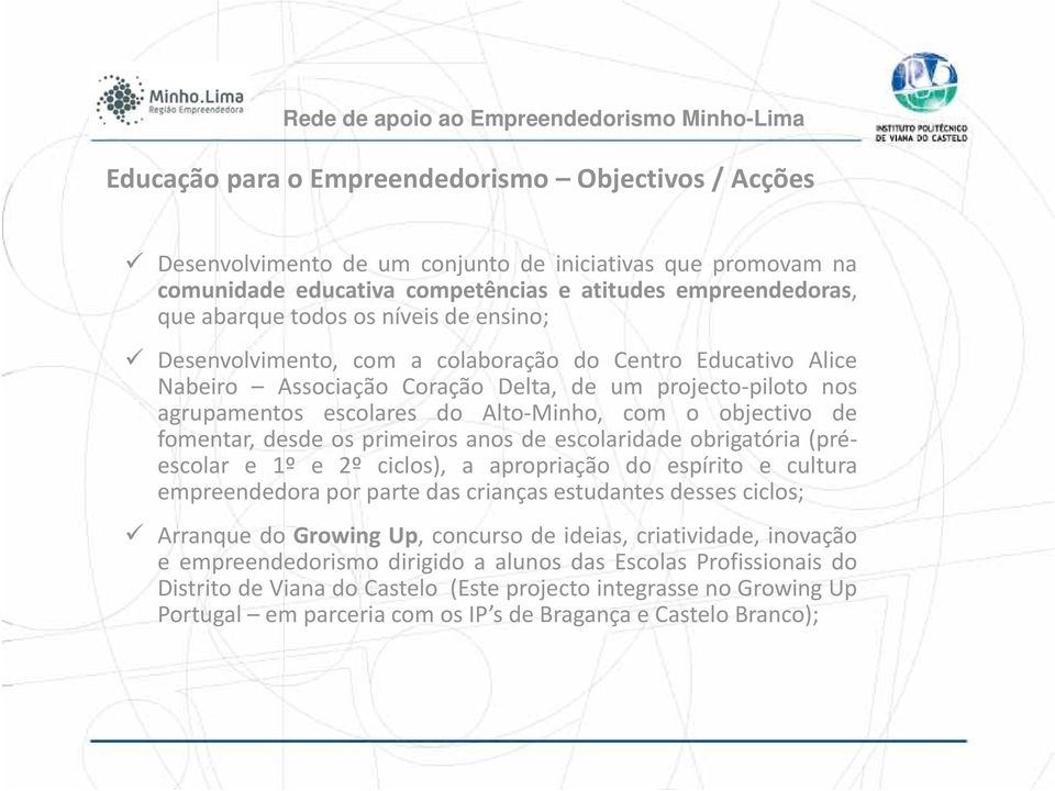 do Alto Minho, com o objectivo de fomentar, desde os primeiros anos de escolaridade obrigatória (préescolar e 1º e 2º ciclos), a apropriação do espírito e cultura empreendedora por parte das crianças