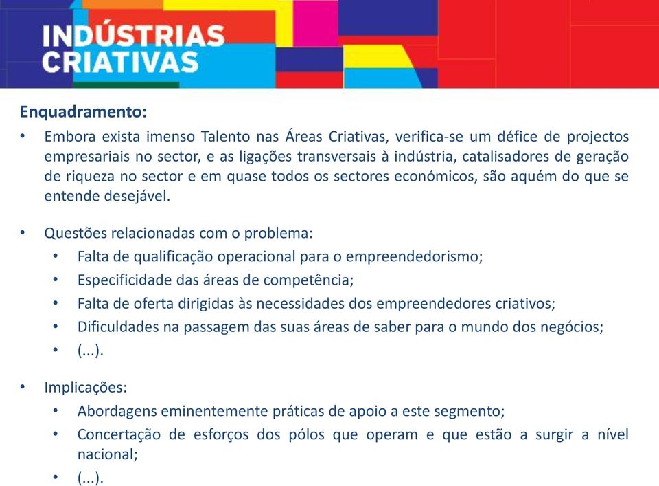 Questões relacionadas com o problema: Falta de qualificação operacional para o empreendedorismo; Especificidade das áreas de competência; Falta de oferta dirigidas às necessidades dos