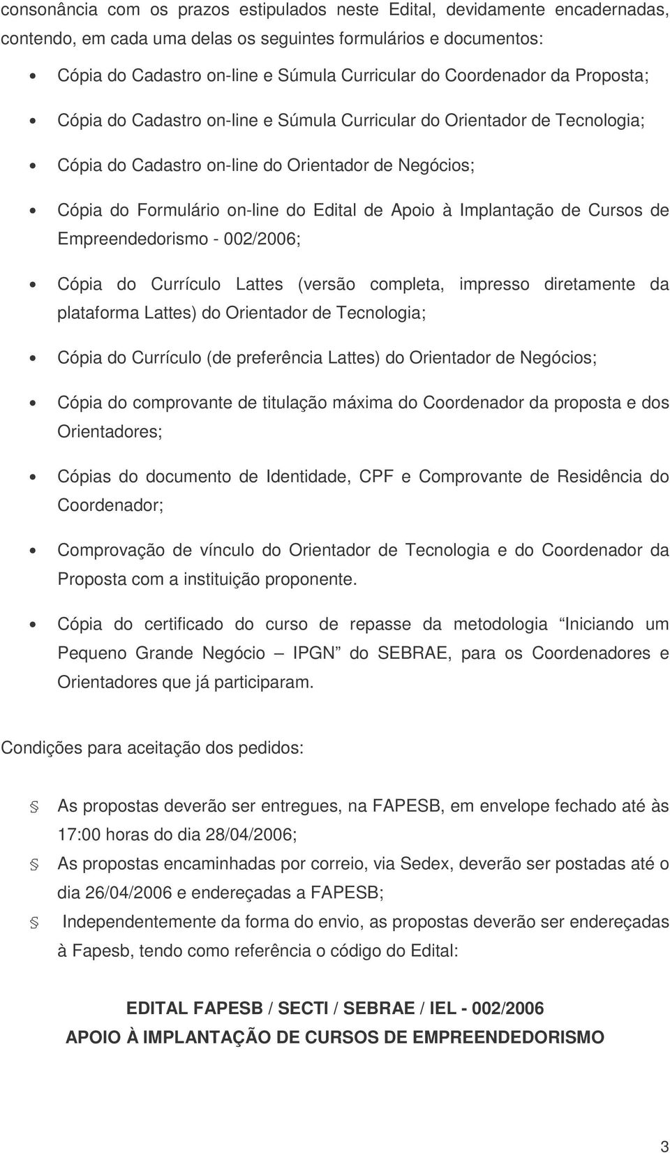 à Implantação de Cursos de Empreendedorismo - 002/2006; Cópia do Currículo Lattes (versão completa, impresso diretamente da plataforma Lattes) do Orientador de Tecnologia; Cópia do Currículo (de