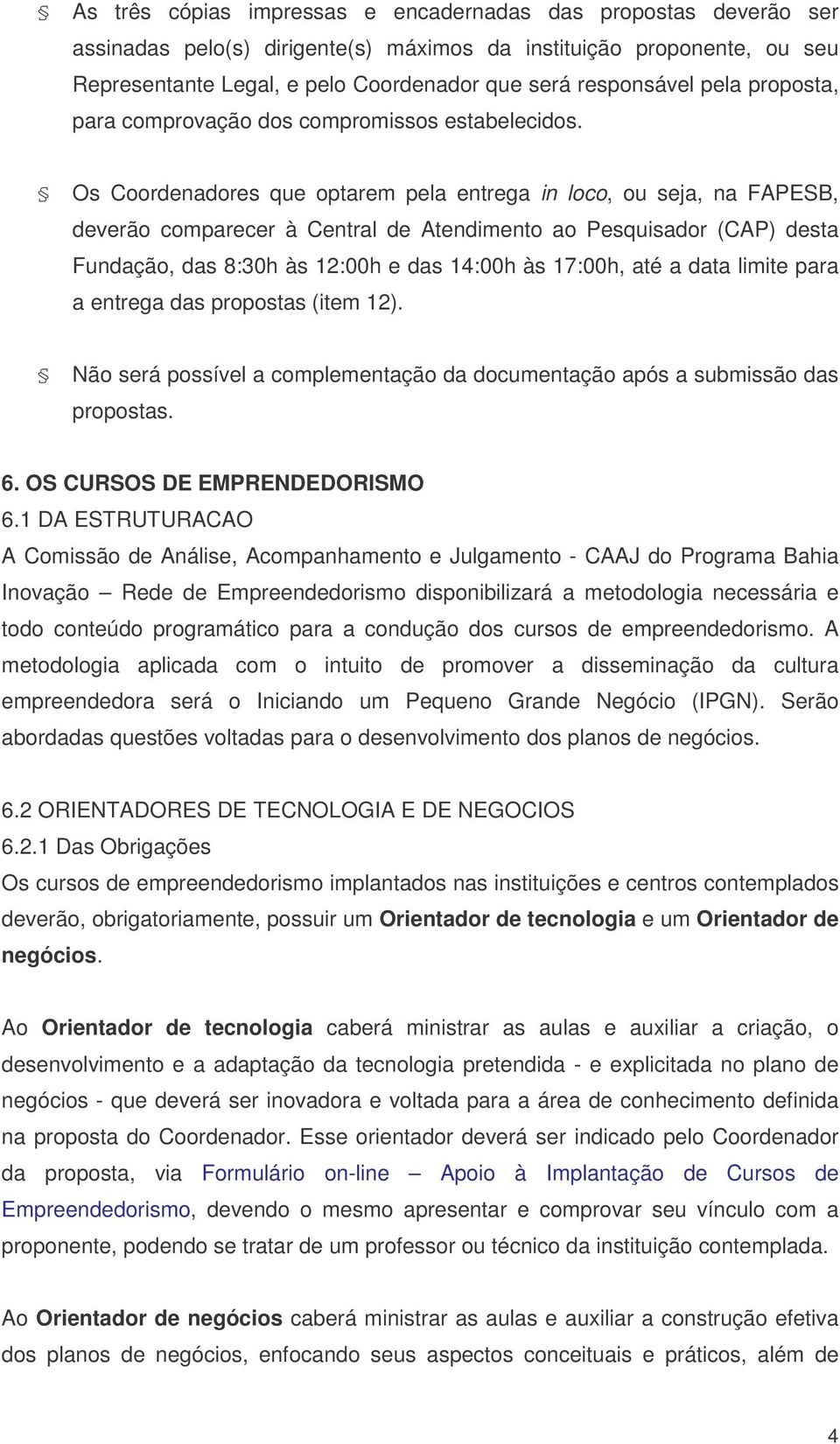 Os Coordenadores que optarem pela entrega in loco, ou seja, na FAPESB, deverão comparecer à Central de Atendimento ao Pesquisador (CAP) desta Fundação, das 8:30h às 12:00h e das 14:00h às 17:00h, até