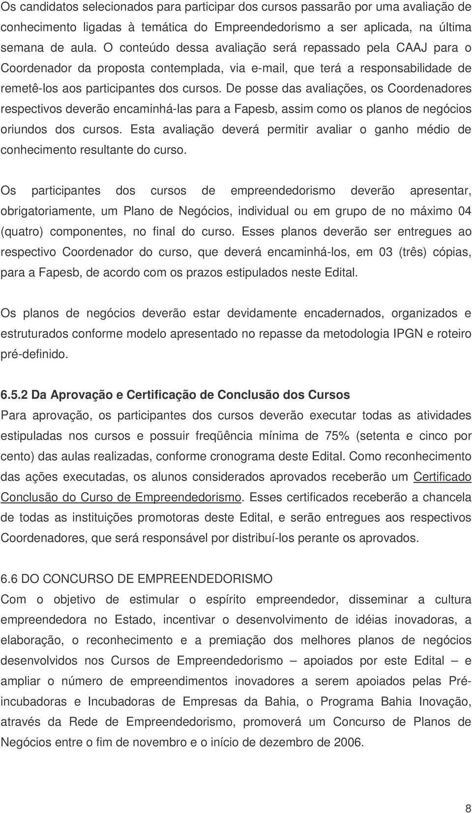 De posse das avaliações, os Coordenadores respectivos deverão encaminhá-las para a Fapesb, assim como os planos de negócios oriundos dos cursos.