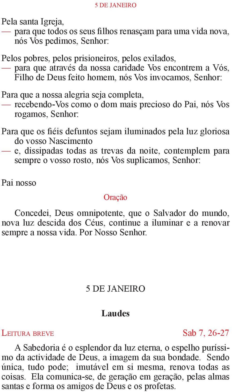 Para que os fiéis defuntos sejam iluminados pela luz gloriosa do vosso Nascimento e, dissipadas todas as trevas da noite, contemplem para sempre o vosso rosto, nós Vos suplicamos, Senhor: Pai nosso