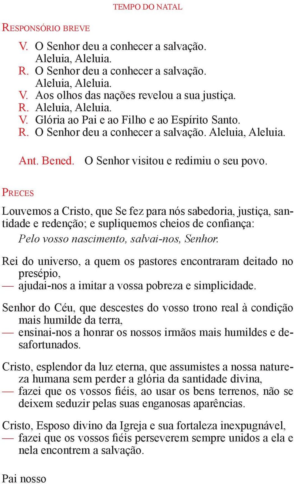 Pr e c e s Louvemos a Cristo, que Se fez para nós sabedoria, justiça, santidade e redenção; e supliquemos cheios de confiança: Pelo vosso nascimento, salvai-nos, Senhor.