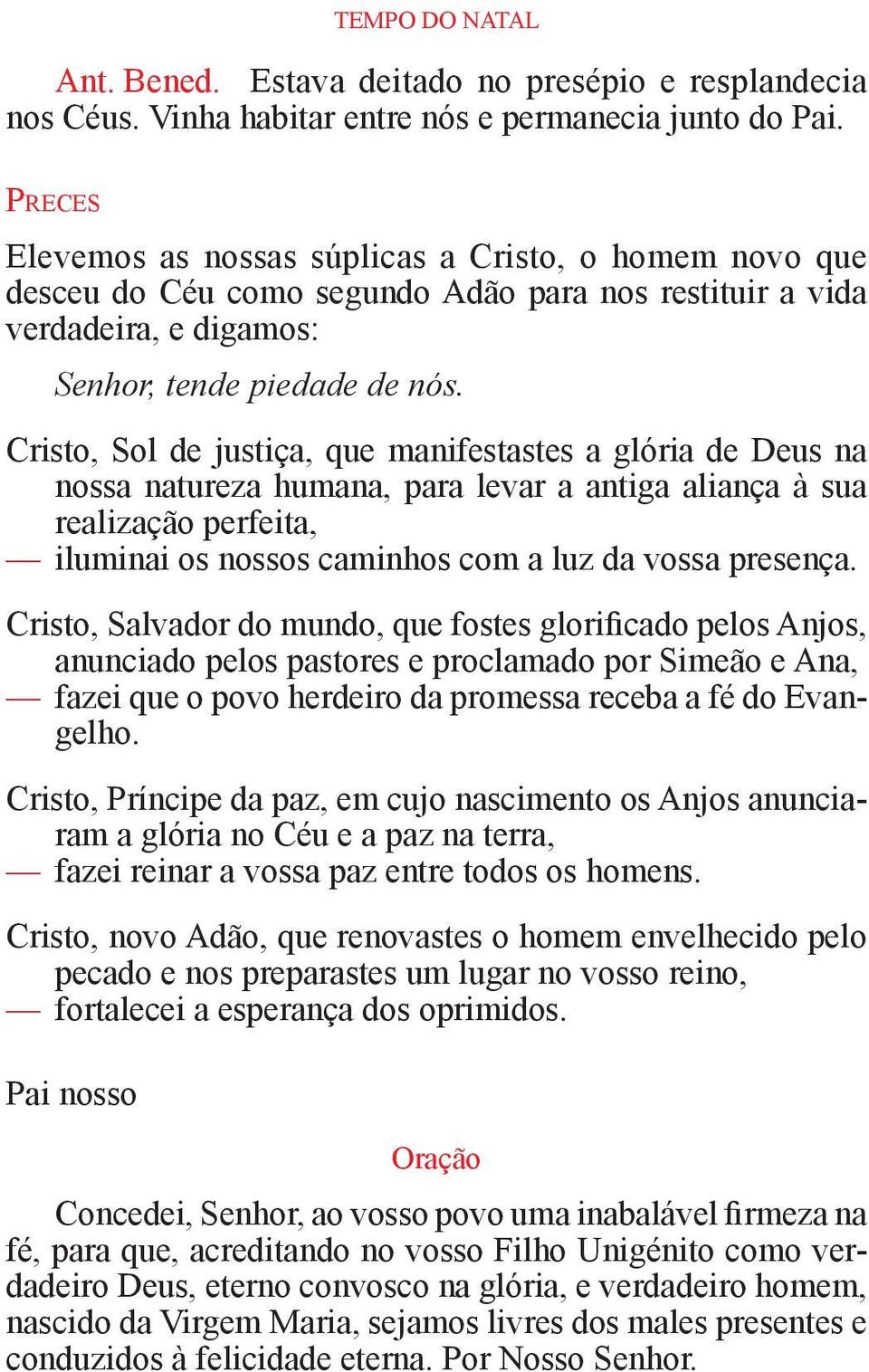 Cristo, Sol de justiça, que manifestastes a glória de Deus na nossa natureza humana, para levar a antiga aliança à sua realização perfeita, iluminai os nossos caminhos com a luz da vossa presença.