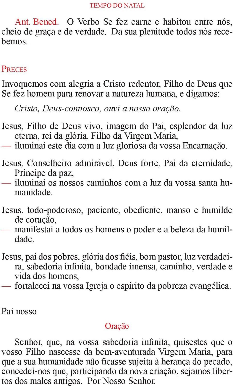 Jesus, Filho de Deus vivo, imagem do Pai, esplendor da luz eterna, rei da glória, Filho da Virgem Maria, iluminai este dia com a luz gloriosa da vossa Encarnação.