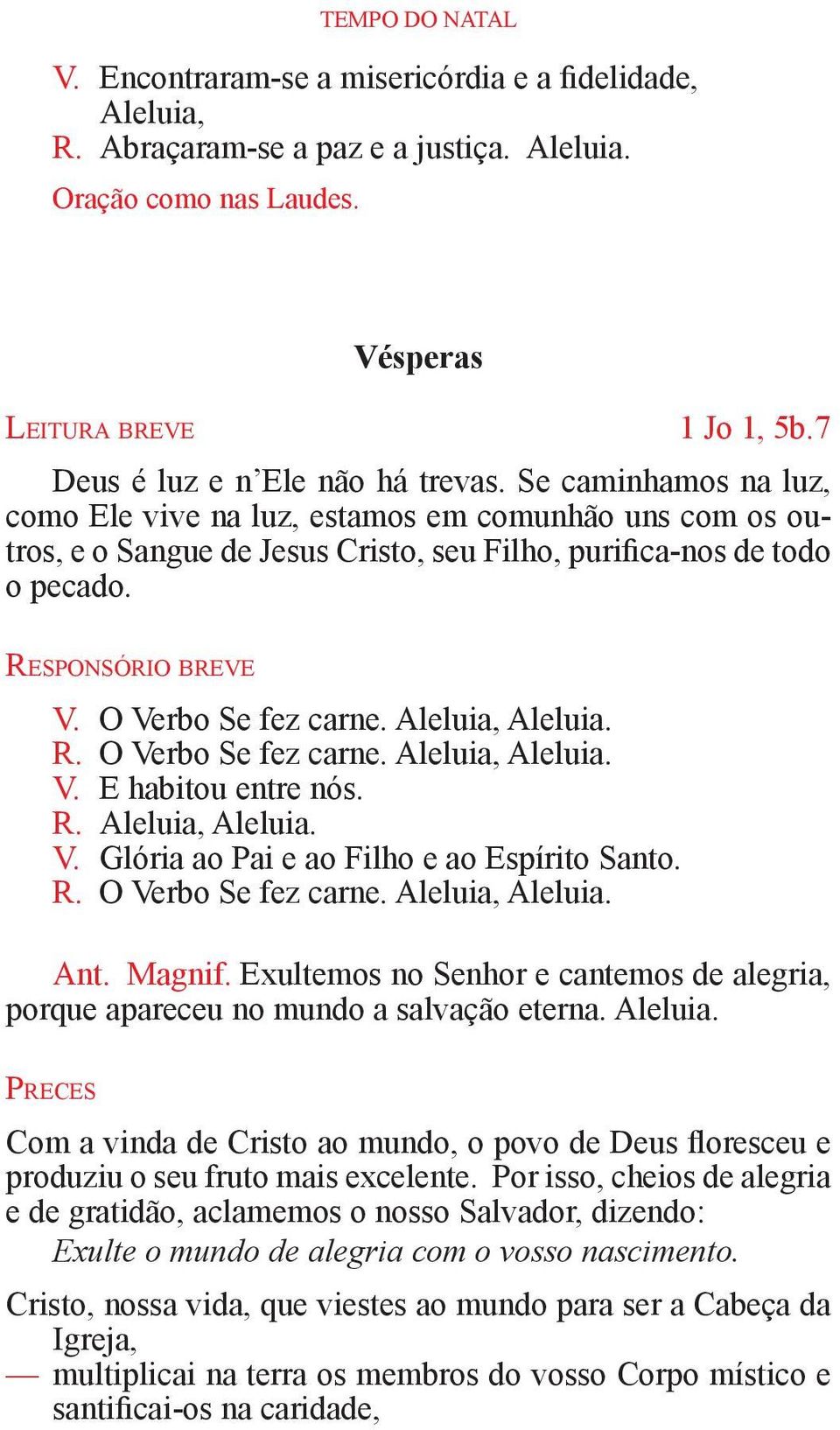 Responsório breve V. O Verbo Se fez carne. R. O Verbo Se fez carne. V. E habitou entre nós. R. V. Glória ao Pai e ao Filho e ao Espírito Santo. R. O Verbo Se fez carne. Ant. Magnif.