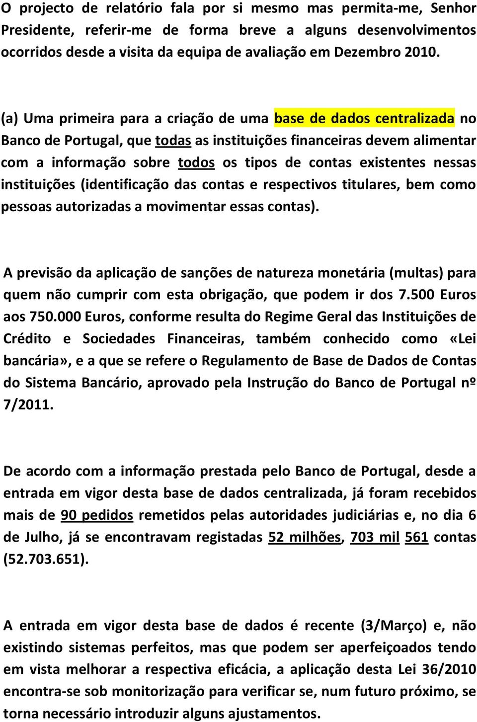 existentes nessas instituições (identificação das contas e respectivos titulares, bem como pessoas autorizadas a movimentar essas contas).