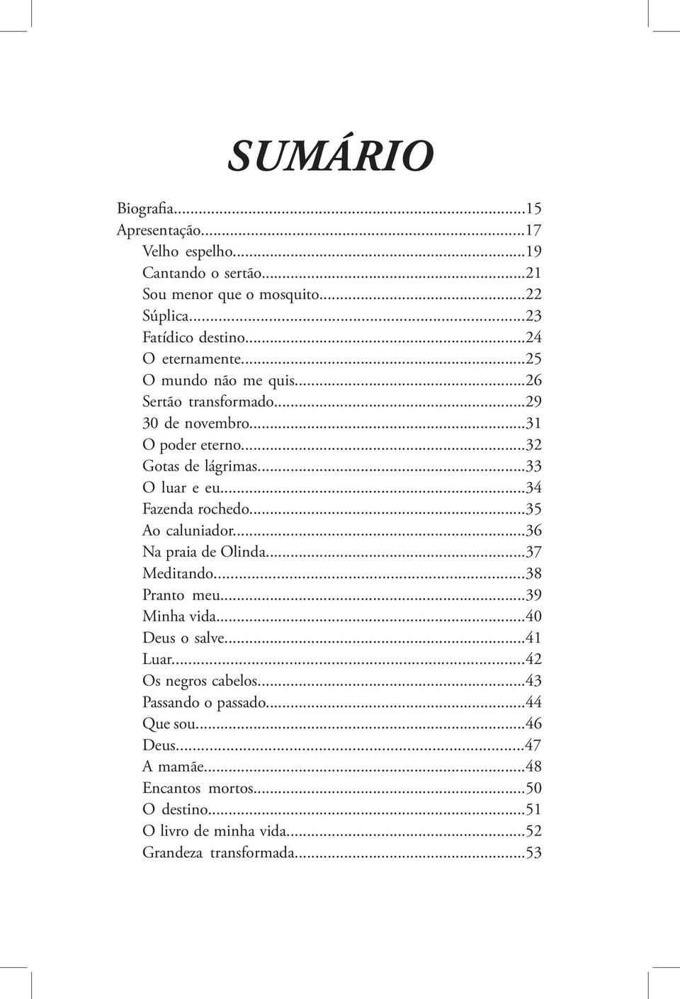 ..34 Fazenda rochedo...35 Ao caluniador...36 Na praia de Olinda...37 Meditando...38 Pranto meu...39 Minha vida...40 Deus o salve...41 Luar.