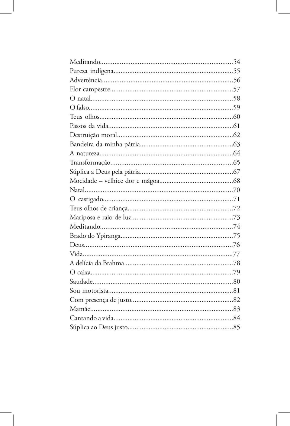 ..67 Mocidade velhice dor e mágoa...68 Natal...70 O castigado...71 Teus olhos de criança...72 Mariposa e raio de luz...73 Meditando.