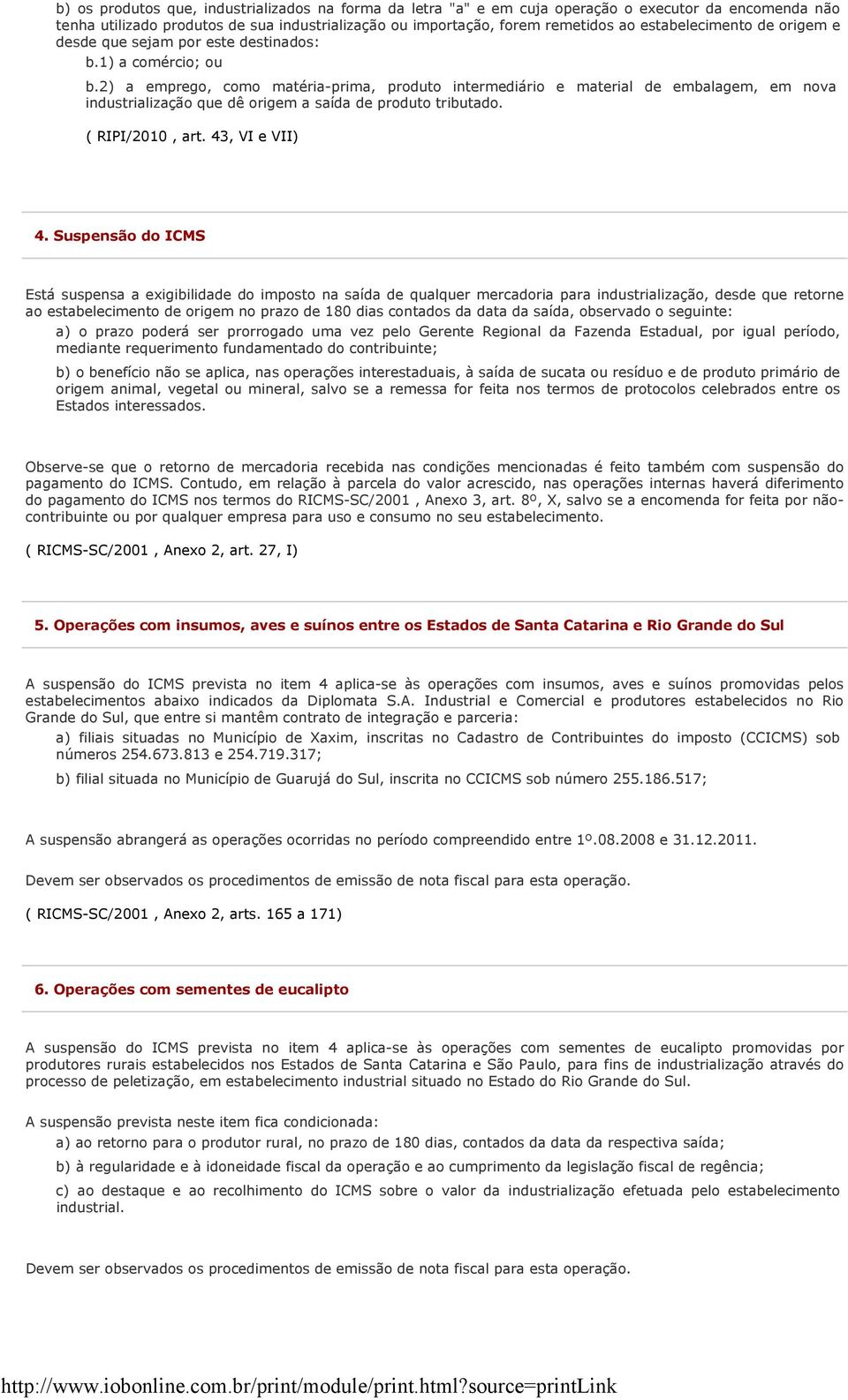 2) a emprego, como matéria-prima, produto intermediário e material de embalagem, em nova industrialização que dê origem a saída de produto tributado. ( RIPI/2010, art. 43, VI e VII) 4.