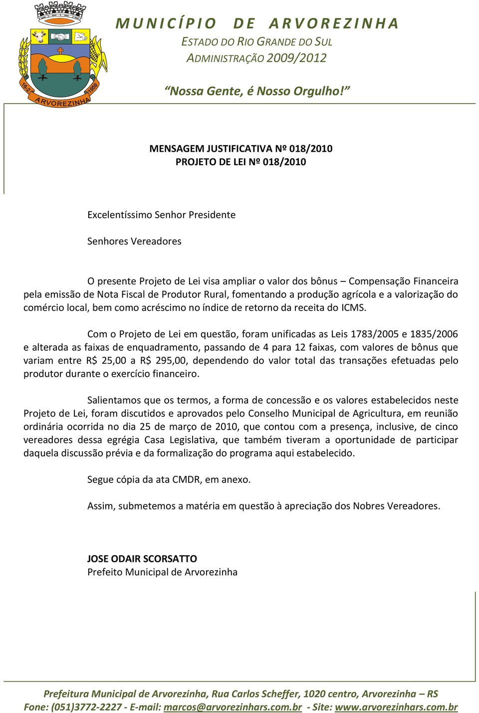 Com o Projeto de Lei em questão, foram unificadas as Leis 1783/2005 e 1835/2006 e alterada as faixas de enquadramento, passando de 4 para 12 faixas, com valores de bônus que variam entre R$ 25,00 a