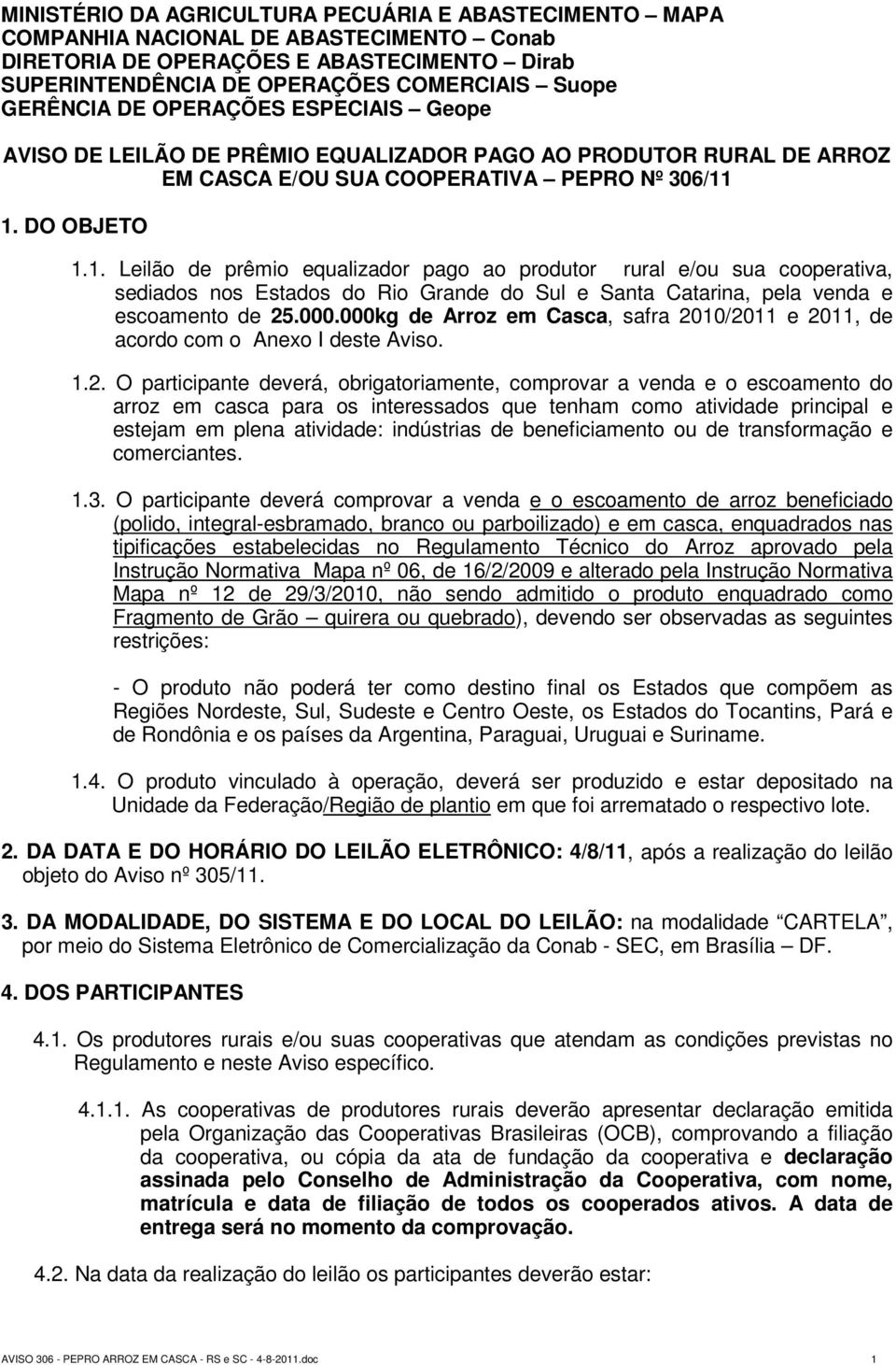 1. DO OBJETO 1.1. Leilão de prêmio equalizador pago ao produtor rural e/ou sua cooperativa, sediados nos Estados do Rio Grande do Sul e Santa Catarina, pela venda e escoamento de 25.000.