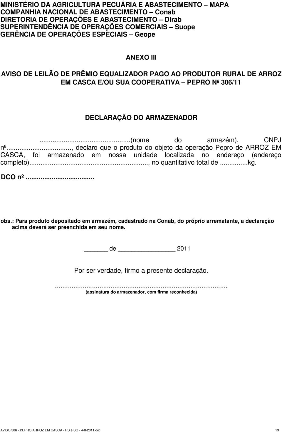 ..(nome do armazém), CNPJ nº..., declaro que o produto do objeto da operação Pepro de ARROZ EM CASCA, foi armazenado em nossa unidade localizada no endereço (endereço completo).