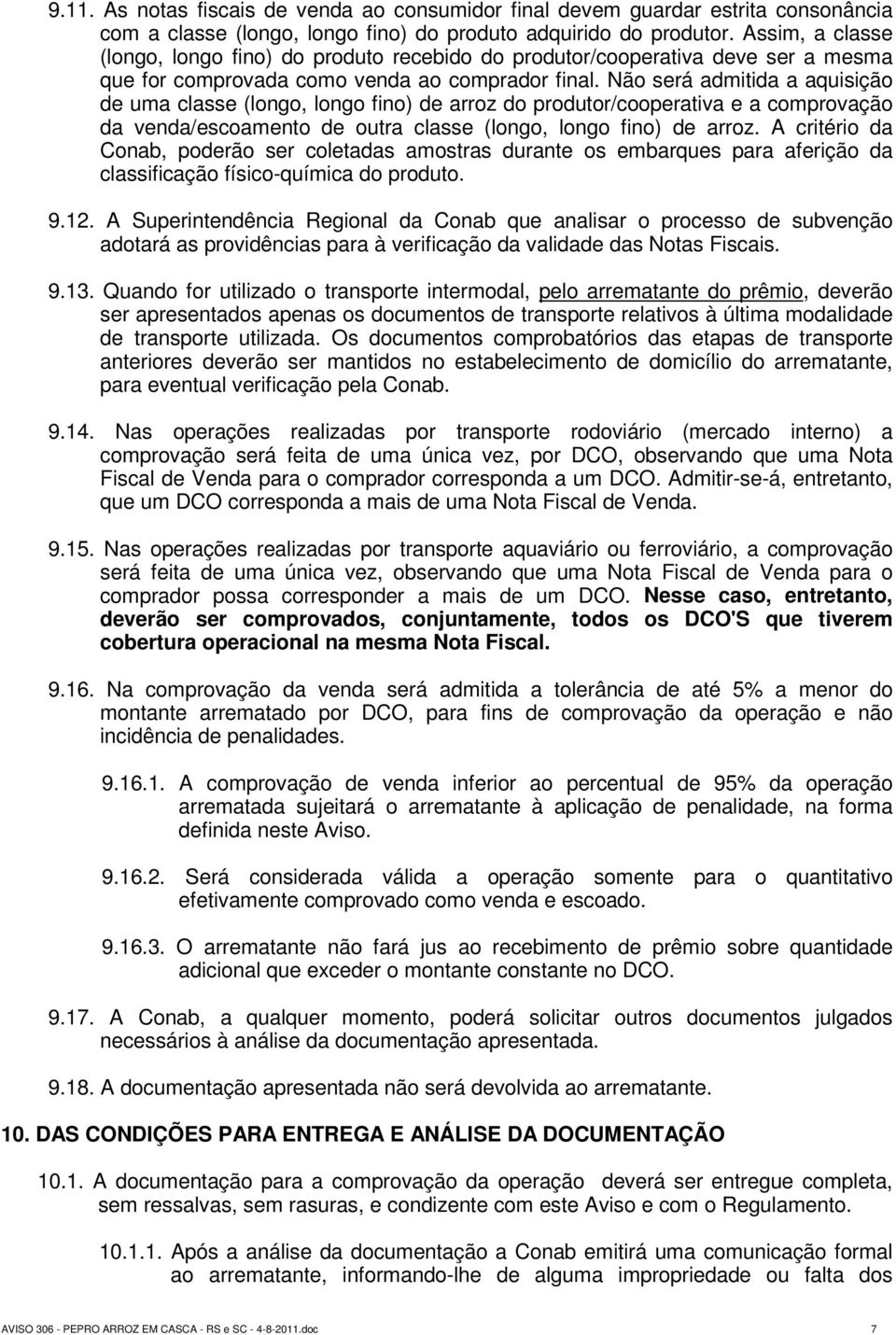 Não será admitida a aquisição de uma classe (longo, longo fino) de arroz do produtor/cooperativa e a comprovação da venda/escoamento de outra classe (longo, longo fino) de arroz.